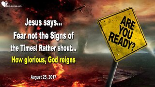 August 25, 2017 🇺🇸 JESUS SAYS... Fear not the Signs of the Times... Rather shout, our God reigns!