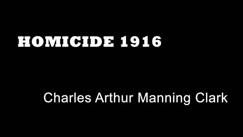 Homicide 1916 - Charles Arthur Manning Clark