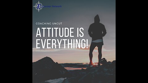 Coaching Uncut #35 - Attitude is EVERYTHING!