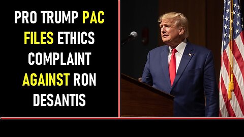 PRO TRUMP PAC FILES ETHICS COMPLAINT AGAINST RON DESANTIS