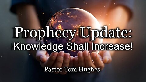 Prophecy Update: Knowledge Shall Increase