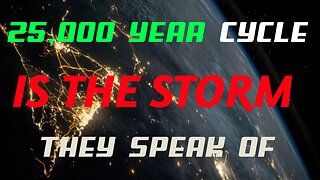 25,000 year cycle IS THE STORM they speak of