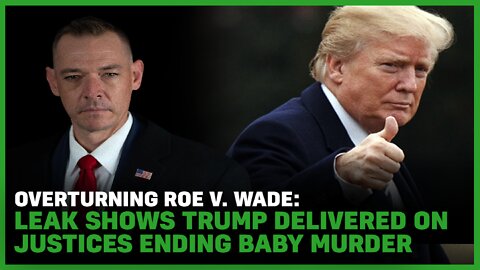 OVERTURNING ROE V. WADE: Leak Shows Trump Delivered on Justices Ending Baby Murder
