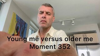 Young me versus older me. Moment 352