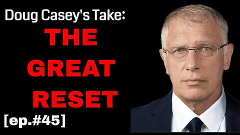 Doug Casey's Take [ep.#45] "THE GREAT RESET"