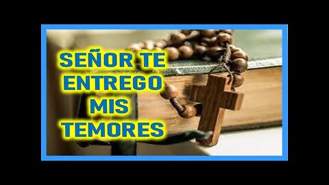 SEÑOR TE ENTREGO MIS TEMORES