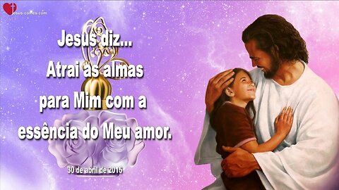 Jesus diz… Atrai as almas para Mim com a essência do Meu amor ❤️ Letra de Amor de Jesus