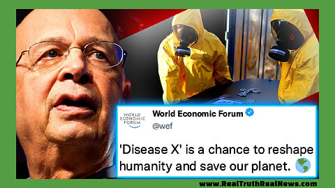 WEF Insider Admits 'Disease X' Will Be Final Solution To Depopulate 6 Billion Souls