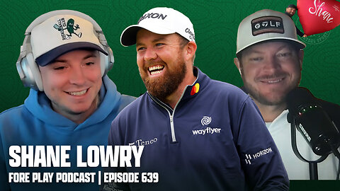 SHANE LOWRY - FORE PLAY EPISODE 639