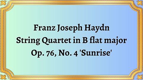 Franz Joseph Haydn String Quartet in B flat major, Op. 76, No. 4 'Sunrise'"