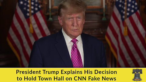 President Trump Explains His Decision to Hold Town Hall on CNN Fake News