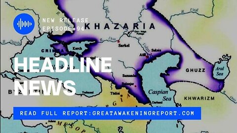 Ep. 94 | Khazaria Territory Map, Russia Invades Ukraine, Power Of True Love