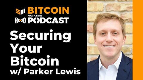 Securing Your Bitcoin with Parker Lewis - Bitcoin Magazine Podcast