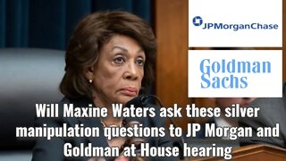 Will Maxine Waters ask these silver manipulation questions to JP Morgan and Goldman at House hearing