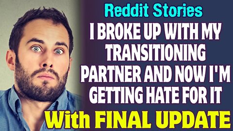 I Broke Up With My Transitioning Partner And Now I'm Getting Hate For It | Reddit Stories