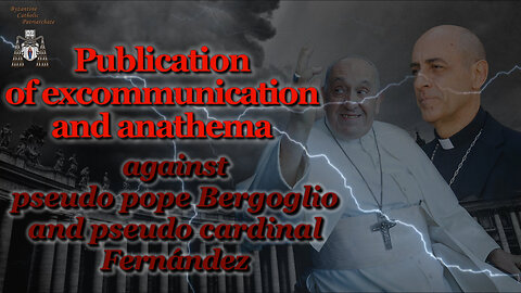 BCP: Publication of excommunication and anathema against pseudo pope Bergoglio and pseudo cardinal Fernández