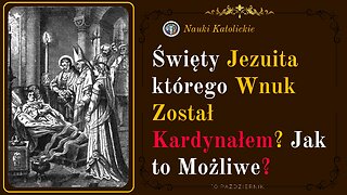 Święty Jezuita którego Wnuk Został Kardynałem? Jak to Możliwe? | 10 Październik