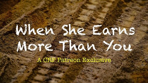 2020-0117 - CRP Patreon Exclusive: When She Earns More Than You
