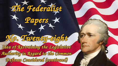 The Federalist Papers, No. 28 - Idea of Restraining the Legislative Authority in the Common Defense