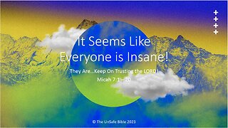 Micah 7:1 - 20 It Seems Like Everyone Is Insane!