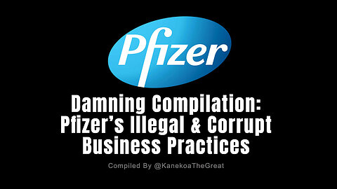 Damning Compilation: Pfizer’s Illegal & Corrupt Business Practices