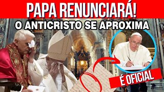 O Papa diz que pode Renunciar AntiCristo se Aproxima