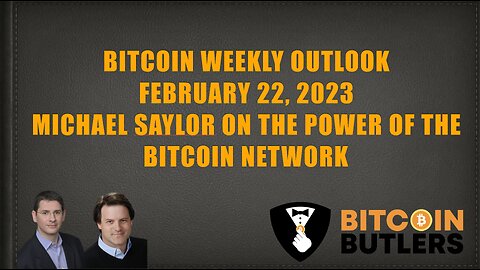 Bitcoin Weekly Outlook: February 22, 2023: Michael Saylor on the Power of the Bitcoin Network