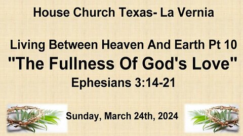 Living Between Heaven And Earth Pt. 10 -The Fullness Of Gods Love (3-24-2024)