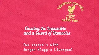 "Chasing the Impossible and a Sword of Damocles - Two seasons with Jurgen Klopp's Liverpool" Part 4