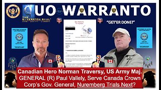 QUO WARRANTO: Hero Norman Traversy, US Maj.GEN Vallely, Serve Canada’s Gov. General, Nuremberg Next?