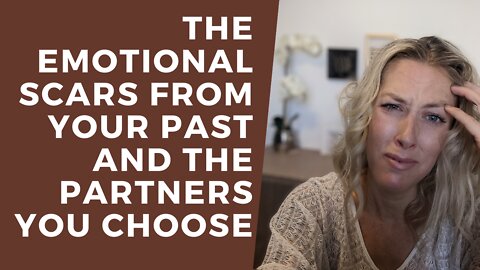 The emotional scars from your past and the partners you choose