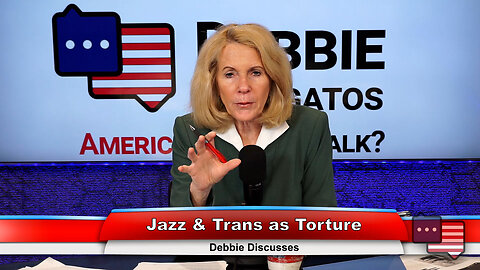 Jazz & Trans as Torture | Debbie Discusses 3.22.23