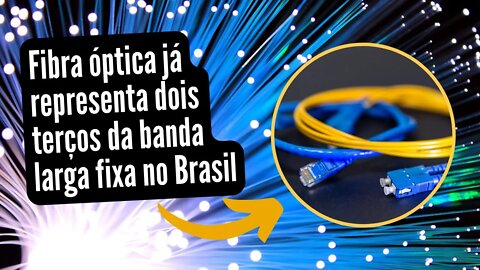 Fibra óptica já representa dois terços da banda larga fixa no Brasil