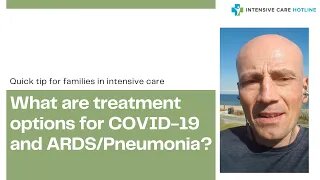 Quick tip for families in ICU: What are treatment options for COVID-19 and ARDS/Pneumonia?