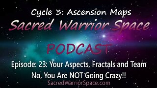 Sacred Warrior Space Podcast 23: Your Aspects, Fractals and Team. NO! You Are NOT Going Crazy!!