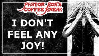 I DON'T FEEL ANY JOY! / Pastor Bob's Coffee Break