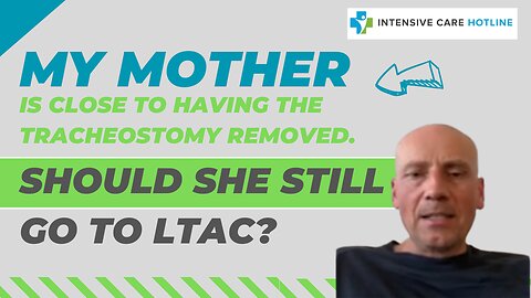 My Mother is Close to Having the Tracheostomy Removed. Should She Still Go to LTAC?