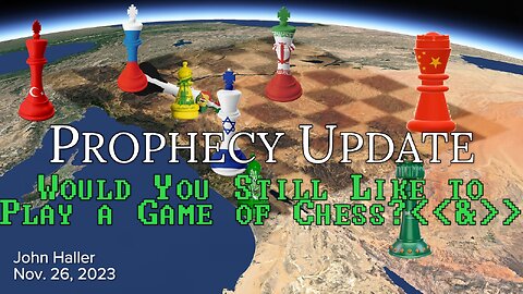 2023 11 26 John Haller's Prophecy Update "Would You Still Like to Play a Game of Chess?"