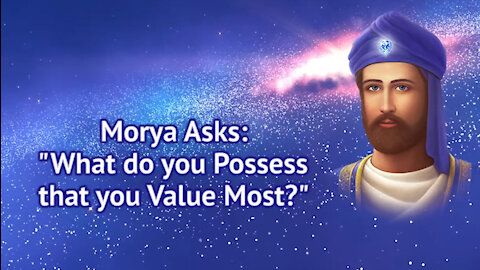 Morya Asks: "What do you Possess that you Value Most?"