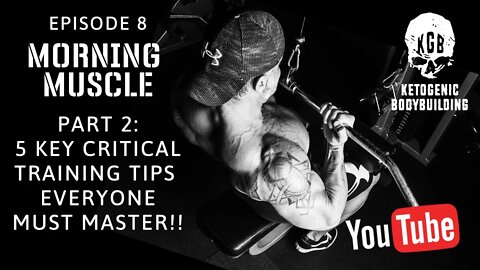 Morning Muscle Episode 8 Part 2: 5 Key Critical Training Tips Everyone Must Master!