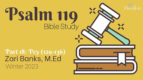 Bible Study: Psalm 119 Part 18: Pey | Zari Banks, M.Ed | Apr. 10, 2023- 1123