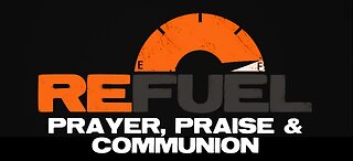 Refuel Prayer, Praise & Communion - 11/13/22