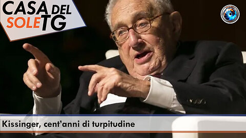 CasaDelSoleTG 30.11.23 Kissinger, cent’anni di turpitudine