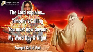 May 12, 2004 🎺 Timothy's Calling... You must now devour My Word Day & Night... Trumpet Call of God