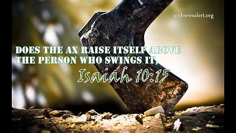 Isaiah 10:1- 34 Does the handaxe tell the axeman his will?