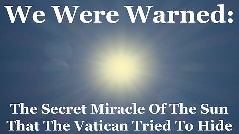 We Were Warned: The Secret Miracle Of The Sun That The Vatican Tried To Hide