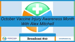 UK Medical Freedom Alliance: Broadcast #10 - Vaccine Injury Awareness Month - With Alex Mitchell
