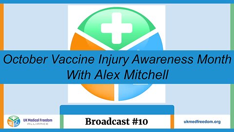 UK Medical Freedom Alliance: Broadcast #10 - Vaccine Injury Awareness Month - With Alex Mitchell