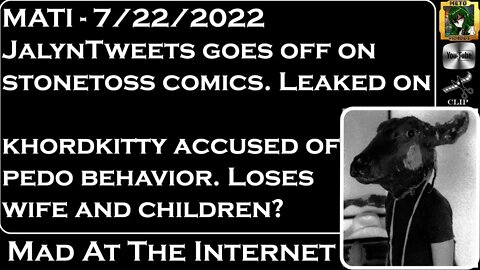 MATI 7/22/22 - @Jalyntweets vs @Stone Toss, @Khord Kitty pedo accusations - @Mad at the Internet ​