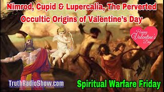 Nimrod, Cupid & Lupercalia The Perverted Occultic Origins of Valentine's Day Wed 11:55pm ET
